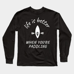 life is better when you're paddling, paddle Long Sleeve T-Shirt